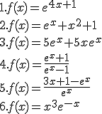 1.f(x)=e^{4x+1}\\2.f(x)=e^x+x^2+1\\3.f(x)=5e^x+5xe^x\\4.f(x)=\frac{e^x+1}{e^x-1}\\5.f(x)=\frac{3x+1-e^x}{e^x}\\6.f(x)=x^3e^{-x}